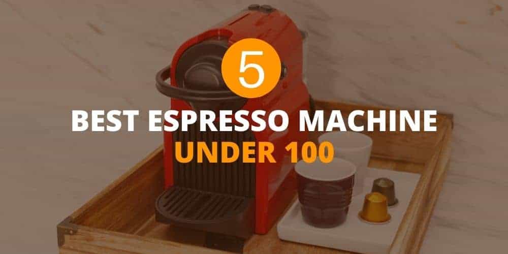Best espresso machine under 100