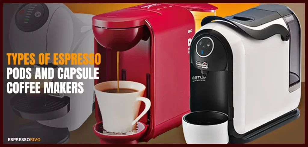 types of espresso pods and capsule coffee makers