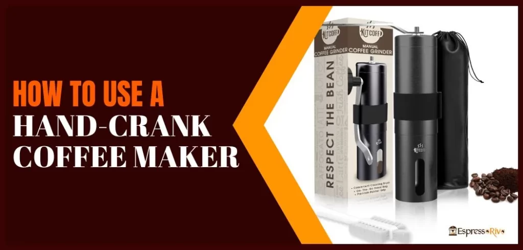 how to use a hand-crank coffee maker