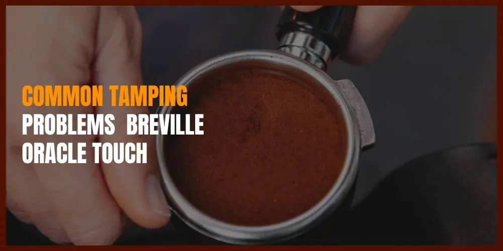 Common Tamping Problems with the Breville Oracle Touch