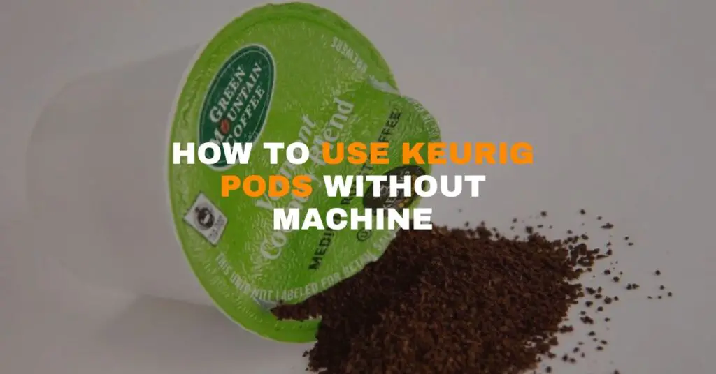 How to Use Keurig Pods Without Machine