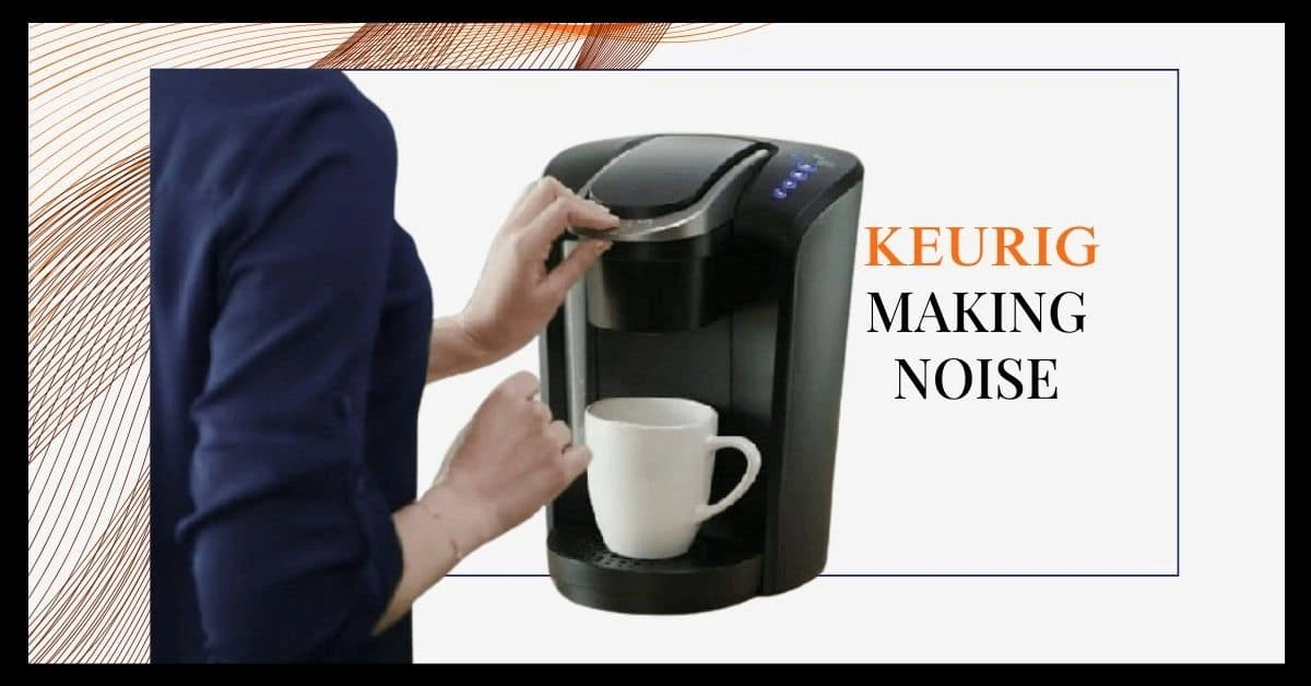 Keurig Making Noise? Try These Easy Fixes! EspressoRivo